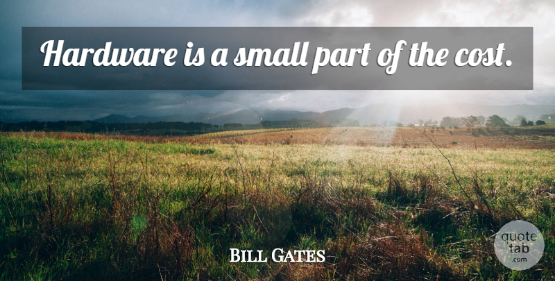 Bill Gates Quote About Hardware, Small: Hardware Is A Small Part...