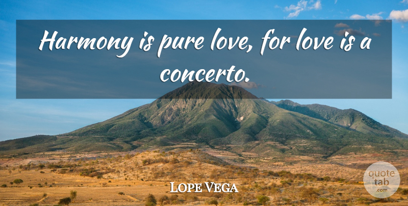 Lope de Vega Quote About Love, Harmony, Short Love: Harmony Is Pure Love For...