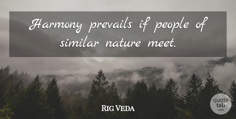 Rig Veda Quote About Harmony, Nature, People, Prevails, Similar: Harmony Prevails If People Of...