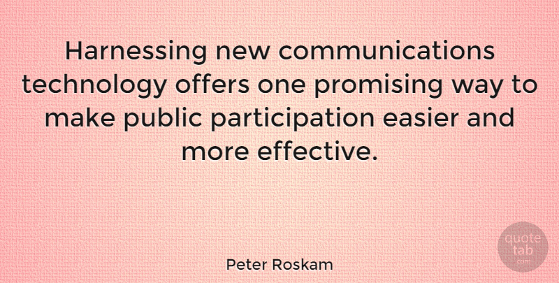 Peter Roskam Quote About Easier, Harnessing, Offers, Promising, Public: Harnessing New Communications Technology Offers...