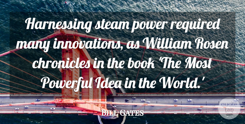 Bill Gates Quote About Powerful, Book, Ideas: Harnessing Steam Power Required Many...