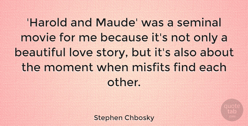 Stephen Chbosky Quote About Beautiful, Love, Misfits, Moment: Harold And Maude Was A...