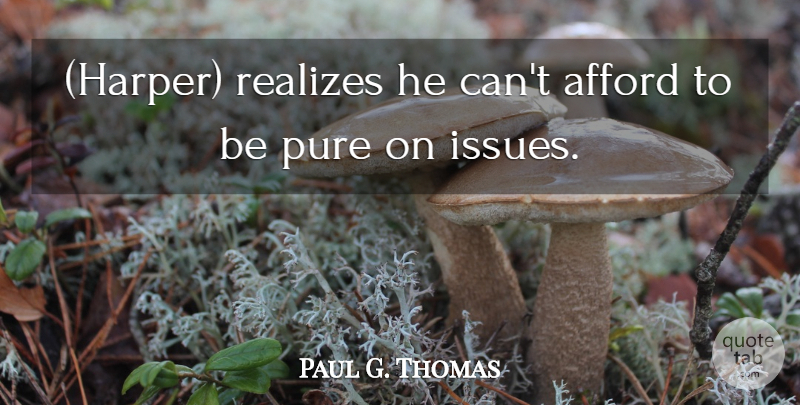 Paul G. Thomas Quote About Afford, Pure: Harper Realizes He Cant Afford...