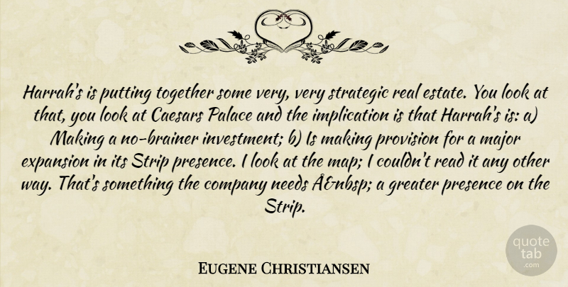Eugene Christiansen Quote About Company, Expansion, Greater, Major, Needs: Harrahs Is Putting Together Some...