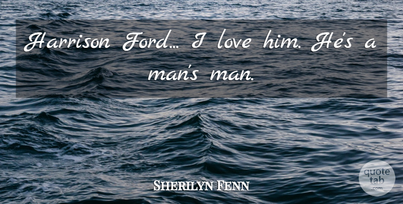Sherilyn Fenn Quote About I Love Him, Men: Harrison Ford I Love Him...
