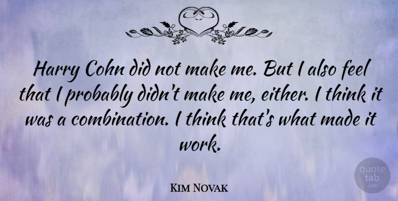 Kim Novak Quote About Thinking, Combination, Made: Harry Cohn Did Not Make...