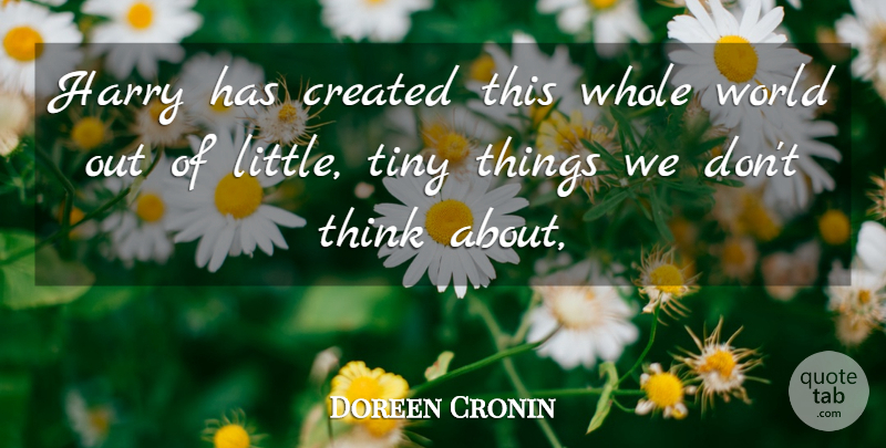 Doreen Cronin Quote About Created, Harry, Tiny: Harry Has Created This Whole...