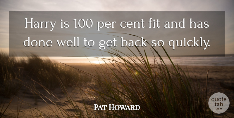 Pat Howard Quote About Cent, Fit, Harry, Per: Harry Is 100 Per Cent...
