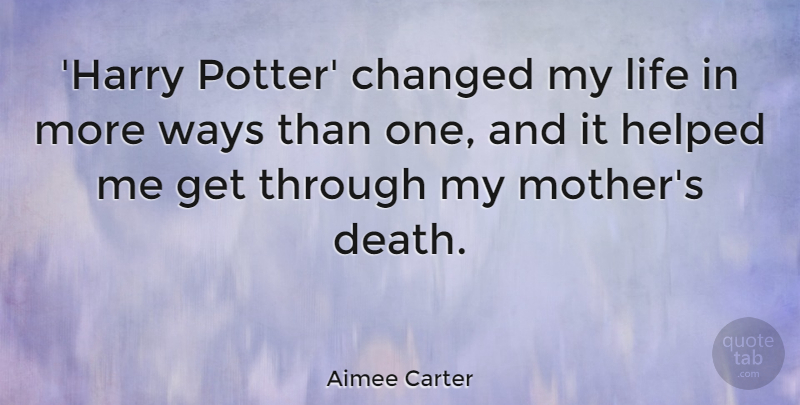 Aimee Carter Quote About Changed, Death, Helped, Life, Ways: Harry Potter Changed My Life...