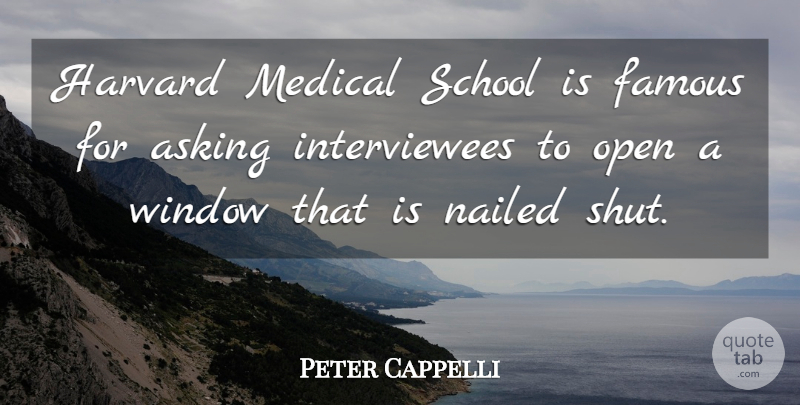 Peter Cappelli Quote About Asking, Famous, Harvard, Medical, Nailed: Harvard Medical School Is Famous...