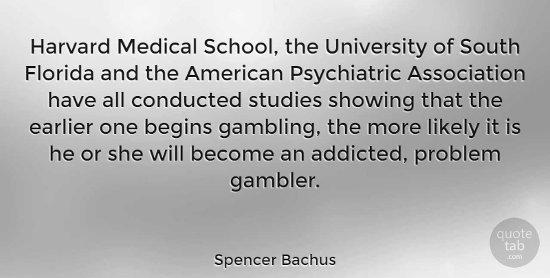 Spencer Bachus Quote About Begins, Earlier, Florida, Harvard, Likely: Harvard Medical School The University...