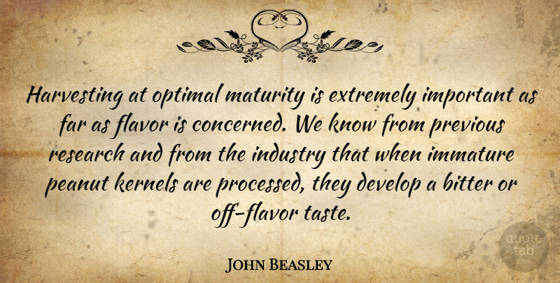 John Beasley Quote About Bitter, Develop, Extremely, Far, Flavor: Harvesting At Optimal Maturity Is...
