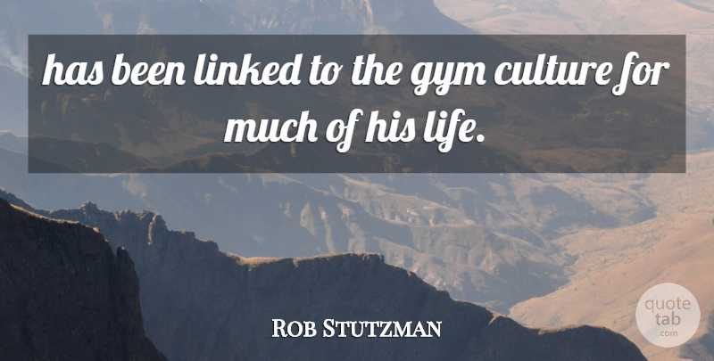 Rob Stutzman Quote About Culture, Gym, Linked: Has Been Linked To The...