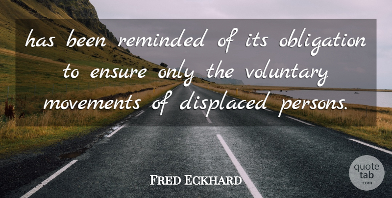Fred Eckhard Quote About Displaced, Ensure, Movements, Obligation, Reminded: Has Been Reminded Of Its...
