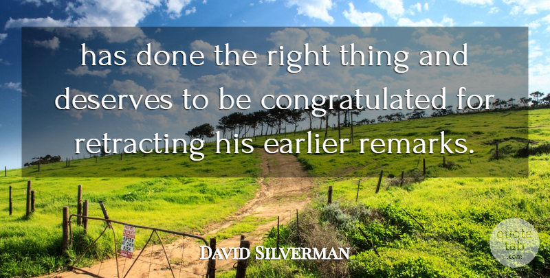 David Silverman Quote About Deserves, Earlier: Has Done The Right Thing...