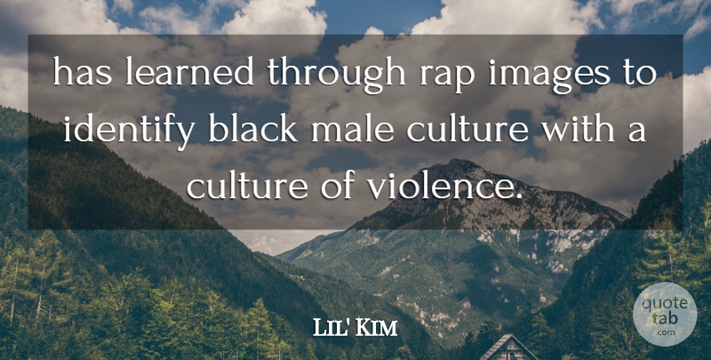 Lil' Kim Quote About Black, Culture, Identify, Images, Learned: Has Learned Through Rap Images...