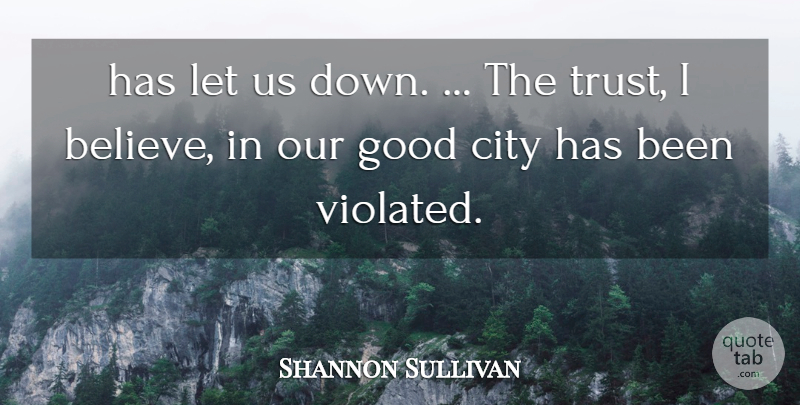 Shannon Sullivan Quote About City, Good, Trust: Has Let Us Down The...