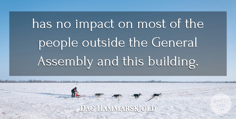 Dag Hammarskjold Quote About Assembly, General, Impact, Outside, People: Has No Impact On Most...