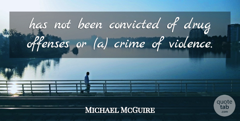 Michael McGuire Quote About Convicted, Crime: Has Not Been Convicted Of...