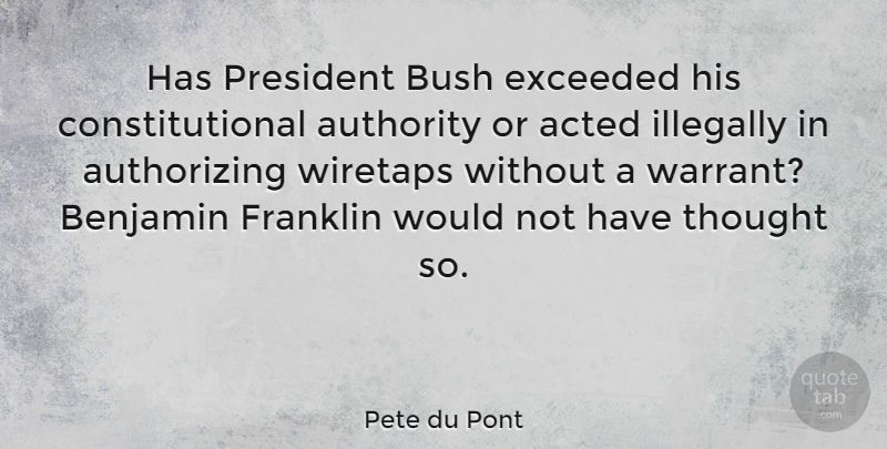 Pete du Pont Quote About President, Franklin, Authority: Has President Bush Exceeded His...