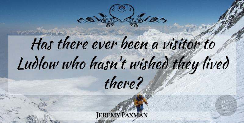 Jeremy Paxman Quote About Visitors: Has There Ever Been A...