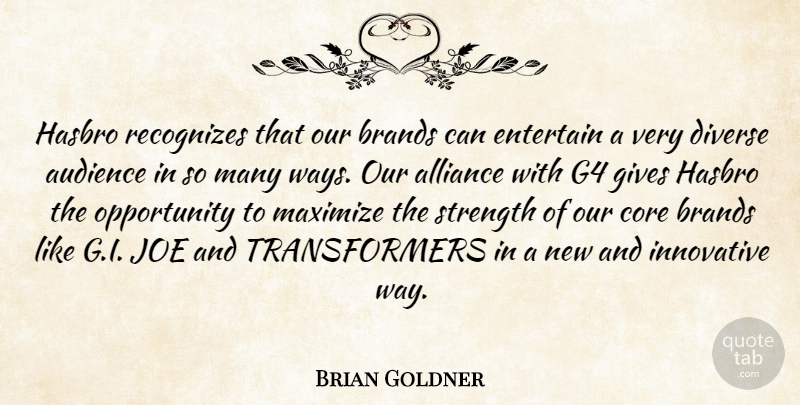 Brian Goldner Quote About Alliance, Audience, Brands, Core, Diverse: Hasbro Recognizes That Our Brands...