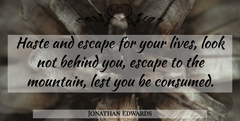 Jonathan Edwards Quote About Mountain, Looks, Behind You: Haste And Escape For Your...