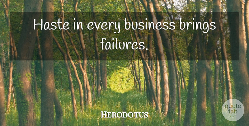 Herodotus Quote About Failure, Haste: Haste In Every Business Brings...