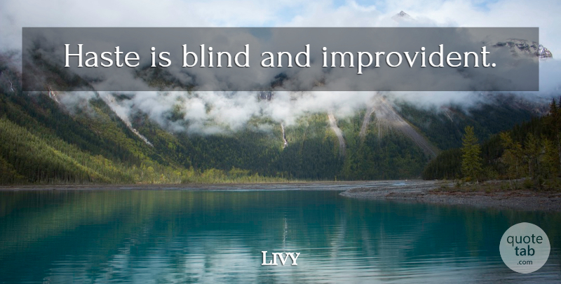 Livy Quote About Haste, Blind, Blindness: Haste Is Blind And Improvident...