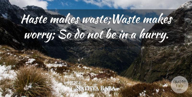 Sathya Baba Quote About Haste, Worry: Haste Makes Wastewaste Makes Worry...