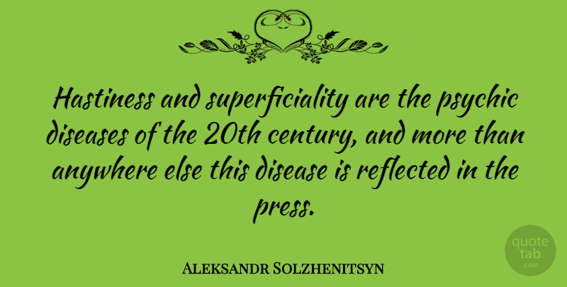 Aleksandr Solzhenitsyn Quote About Health, Psychics, Disease: Hastiness And Superficiality Are The...
