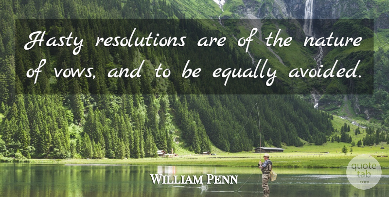 William Penn Quote About Nature, Resolution, Vow: Hasty Resolutions Are Of The...