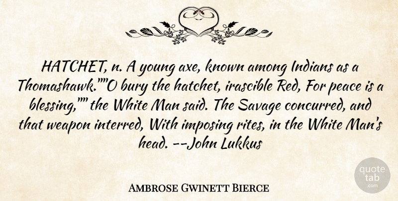 Ambrose Gwinett Bierce Quote About Among, Bury, Imposing, Indians, Known: Hatchet N A Young Axe...
