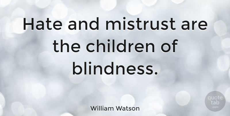 William Watson Quote About Children, Hate, Hatred: Hate And Mistrust Are The...