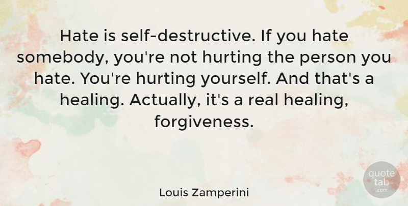 Louis Zamperini Quote About undefined: Hate Is Self Destructive If...