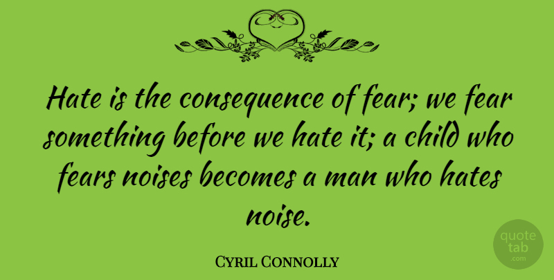 Cyril Connolly Quote About Children, Fear, Hate: Hate Is The Consequence Of...
