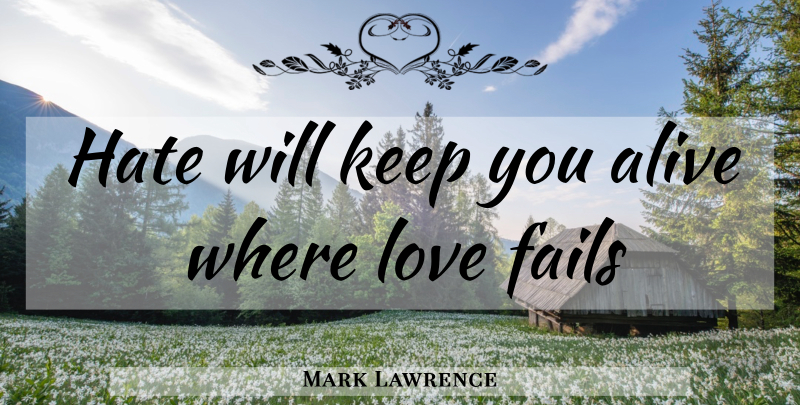 Mark Lawrence Quote About Hate, Alive, Failing: Hate Will Keep You Alive...