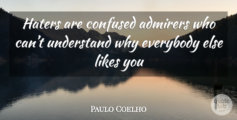 Paulo Coelho Quote About Life, Happiness, Inspiring: Haters Are Confused Admirers Who...