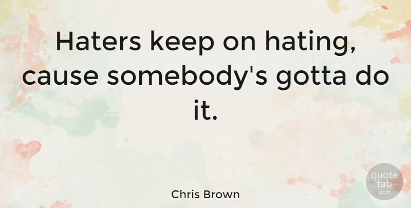 Chris Brown Quote About Funny, Hater, I Hate You: Haters Keep On Hating Cause...
