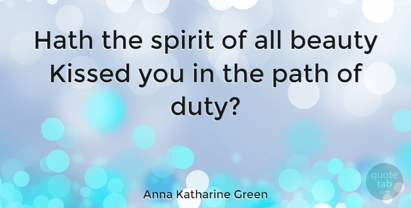 Anna Katharine Green Quote About Beauty, Hath, Kissed, Path, Spirit: Hath The Spirit Of All...