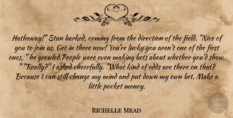 Richelle Mead Quote About Nice, Odds, People: Hathaway Stan Barked Coming From...