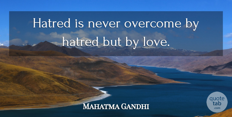 Mahatma Gandhi Quote About Hatred, Overcoming: Hatred Is Never Overcome By...