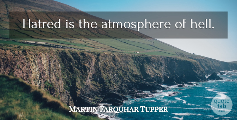 Martin Farquhar Tupper Quote About Hatred, Atmosphere, Hell: Hatred Is The Atmosphere Of...