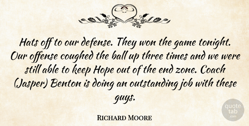 Richard Moore Quote About Ball, Coach, Game, Hats, Hope: Hats Off To Our Defense...