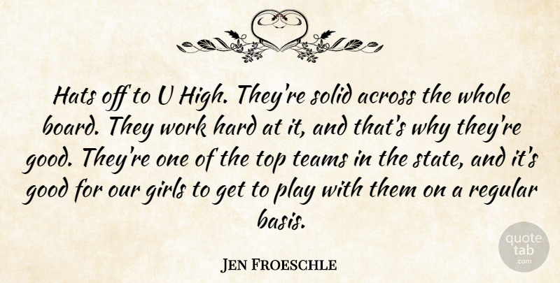 Jen Froeschle Quote About Across, Girls, Good, Hard, Hats: Hats Off To U High...