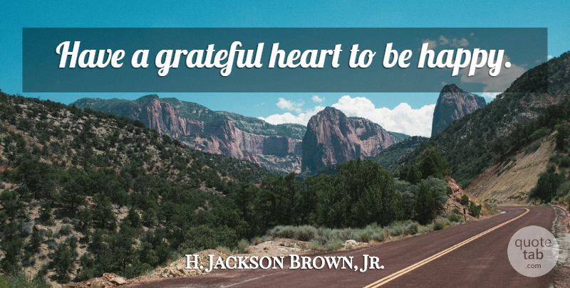 H. Jackson Brown, Jr. Quote About Gratitude, Grateful, Heart: Have A Grateful Heart To...