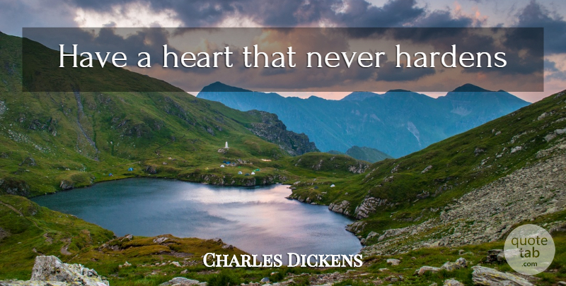 Charles Dickens Quote About Heart: Have A Heart That Never...