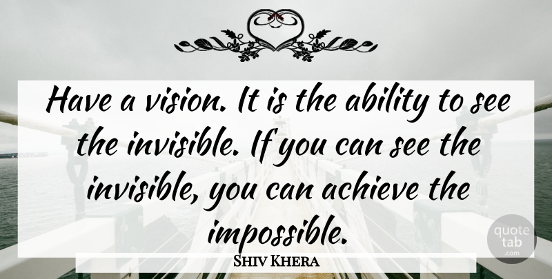 Shiv Khera Quote About Vision, Impossible, Invisible: Have A Vision It Is...