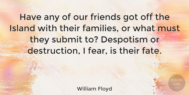 William Floyd Quote About Despotism, Submit: Have Any Of Our Friends...