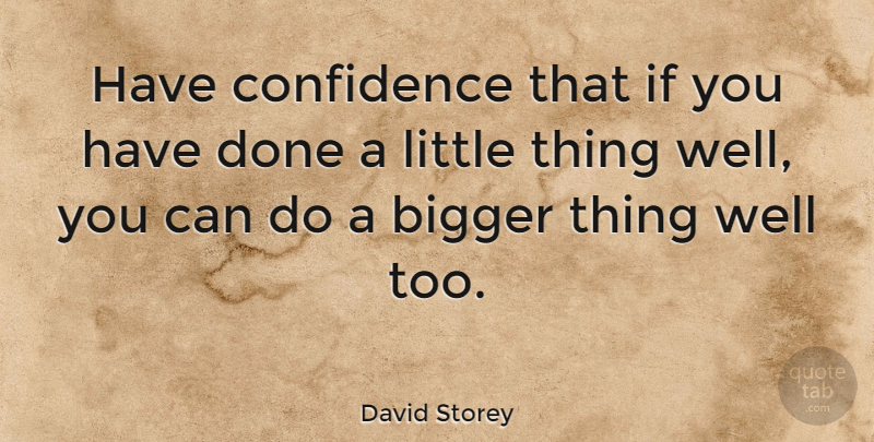David Storey Quote About British Novelist: Have Confidence That If You...